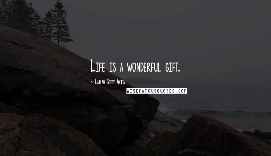 Lailah Gifty Akita Quotes: Life is a wonderful gift.