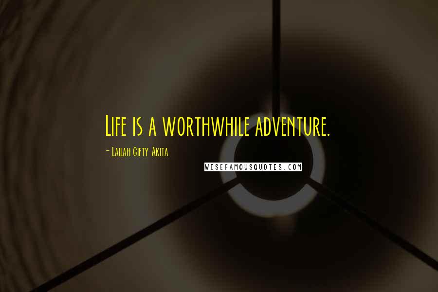 Lailah Gifty Akita Quotes: Life is a worthwhile adventure.