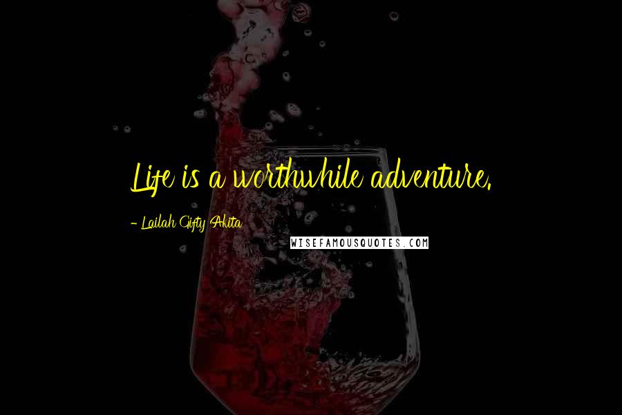 Lailah Gifty Akita Quotes: Life is a worthwhile adventure.