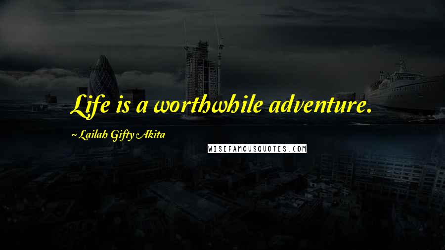 Lailah Gifty Akita Quotes: Life is a worthwhile adventure.