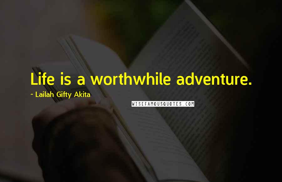 Lailah Gifty Akita Quotes: Life is a worthwhile adventure.