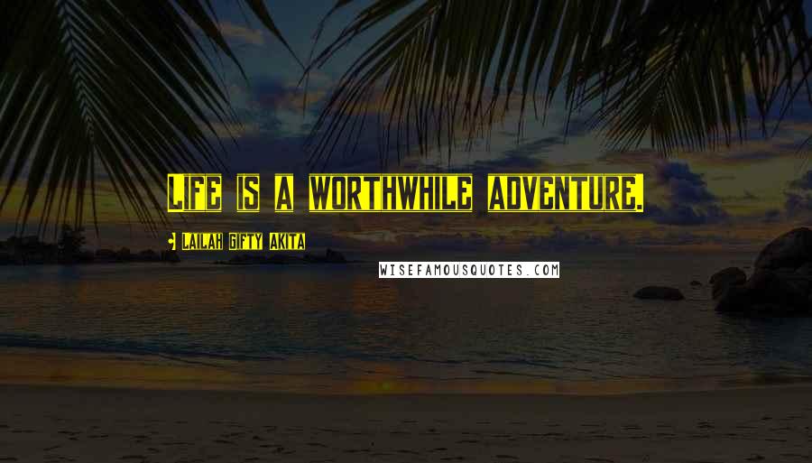 Lailah Gifty Akita Quotes: Life is a worthwhile adventure.