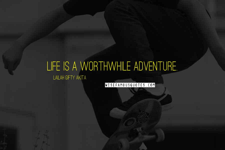 Lailah Gifty Akita Quotes: Life is a worthwhile adventure.