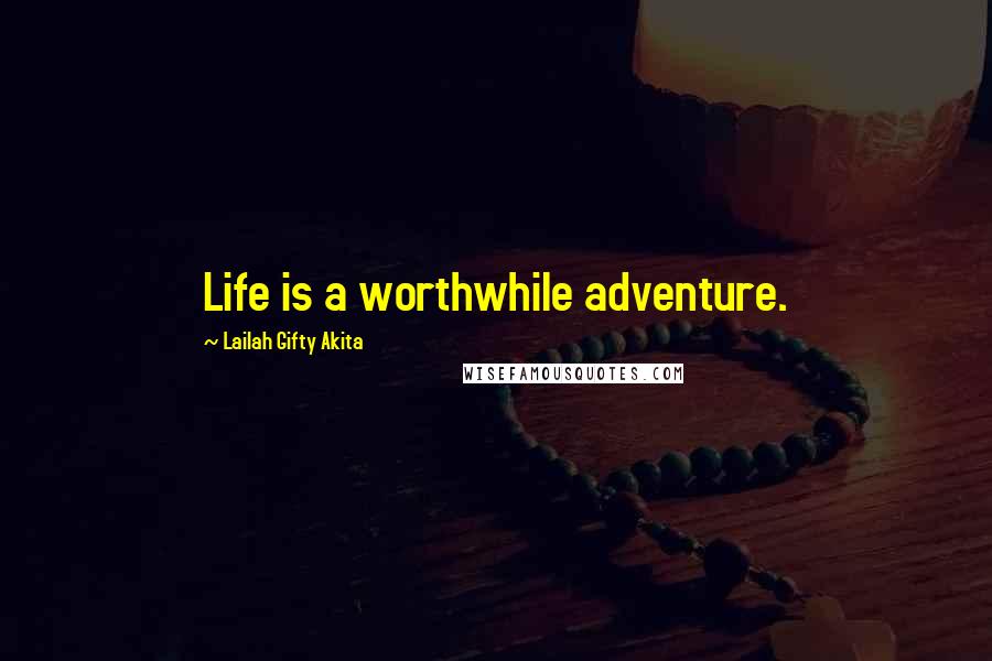 Lailah Gifty Akita Quotes: Life is a worthwhile adventure.