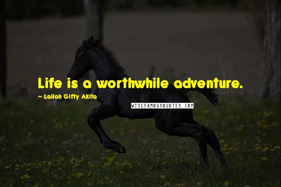 Lailah Gifty Akita Quotes: Life is a worthwhile adventure.