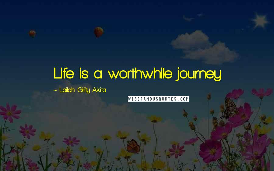 Lailah Gifty Akita Quotes: Life is a worthwhile journey.