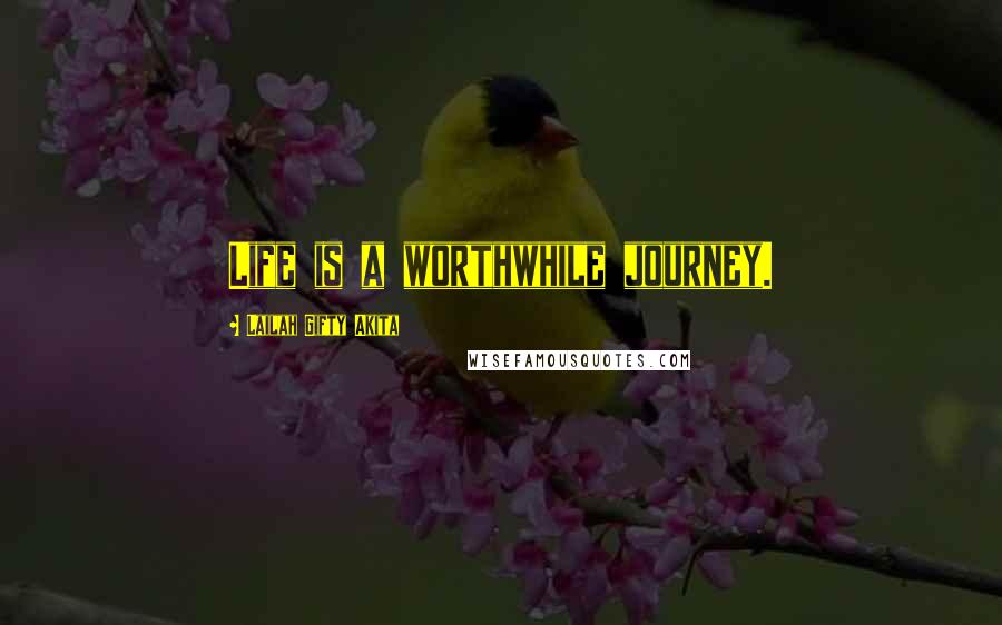 Lailah Gifty Akita Quotes: Life is a worthwhile journey.