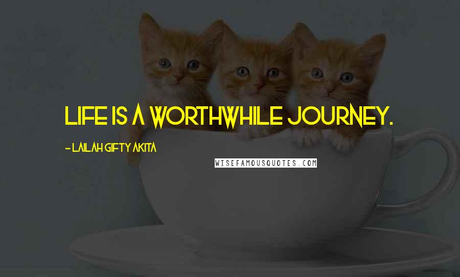 Lailah Gifty Akita Quotes: Life is a worthwhile journey.