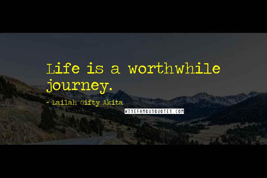 Lailah Gifty Akita Quotes: Life is a worthwhile journey.