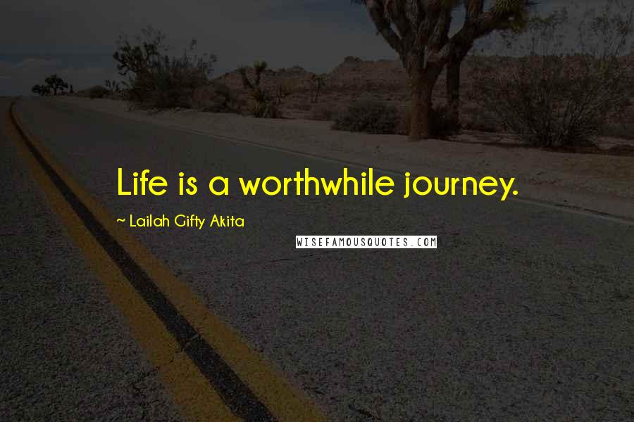 Lailah Gifty Akita Quotes: Life is a worthwhile journey.