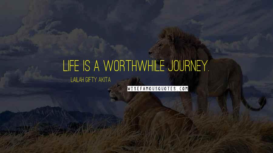 Lailah Gifty Akita Quotes: Life is a worthwhile journey.