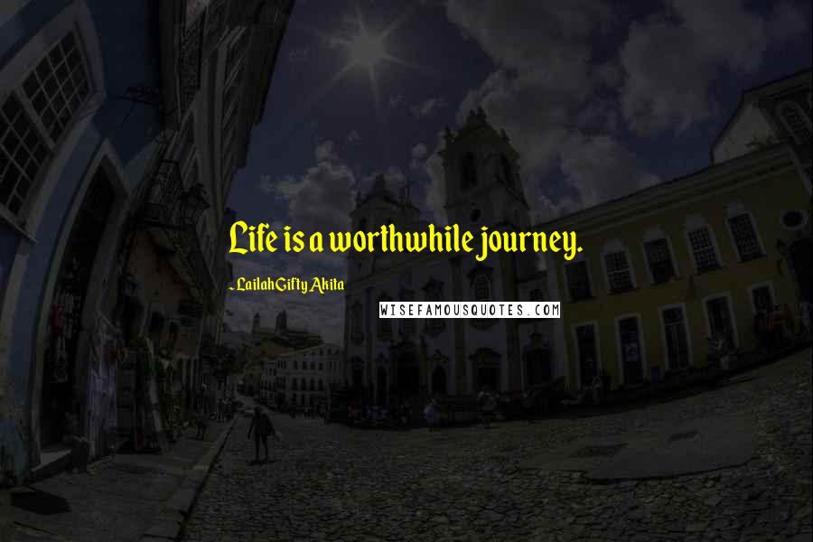 Lailah Gifty Akita Quotes: Life is a worthwhile journey.