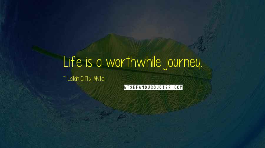 Lailah Gifty Akita Quotes: Life is a worthwhile journey.