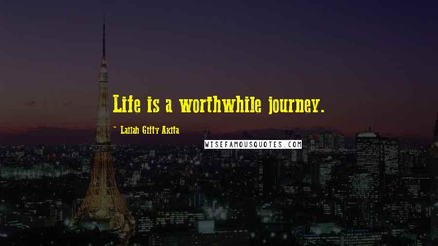 Lailah Gifty Akita Quotes: Life is a worthwhile journey.