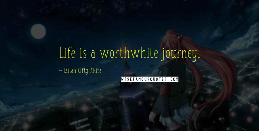 Lailah Gifty Akita Quotes: Life is a worthwhile journey.