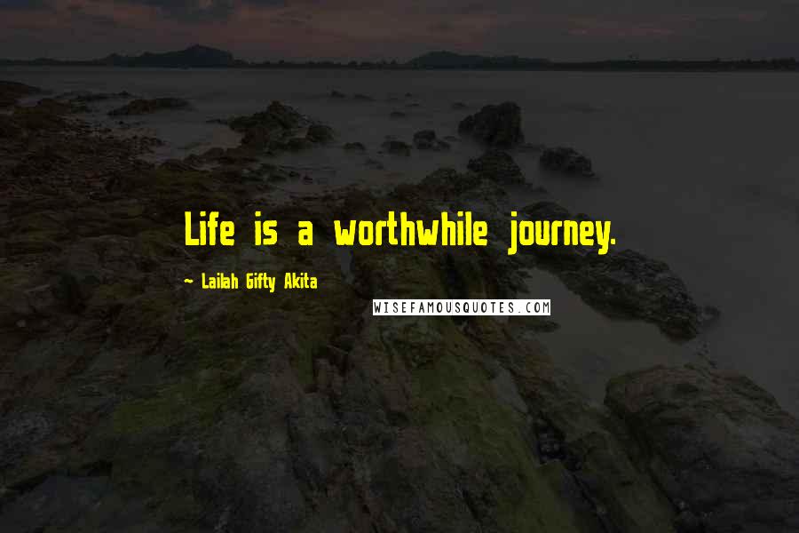 Lailah Gifty Akita Quotes: Life is a worthwhile journey.