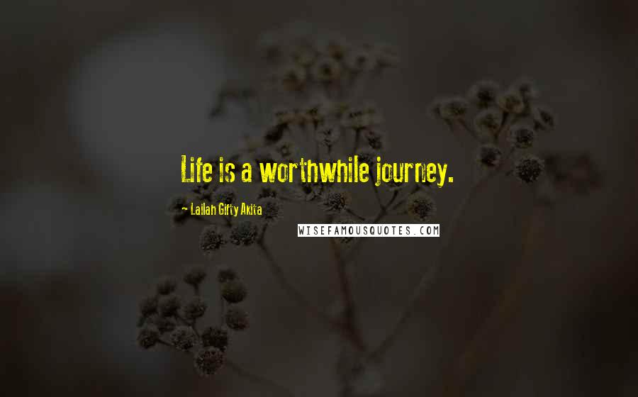 Lailah Gifty Akita Quotes: Life is a worthwhile journey.