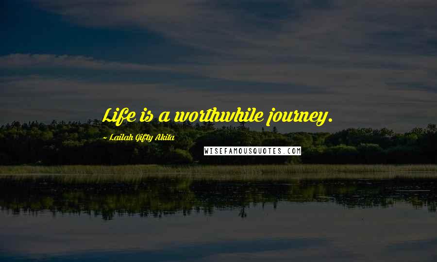 Lailah Gifty Akita Quotes: Life is a worthwhile journey.