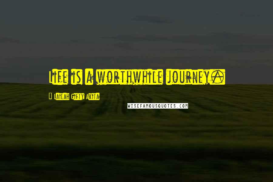 Lailah Gifty Akita Quotes: Life is a worthwhile journey.