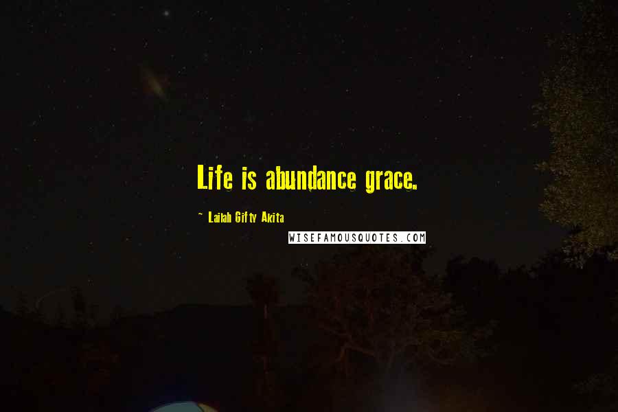 Lailah Gifty Akita Quotes: Life is abundance grace.