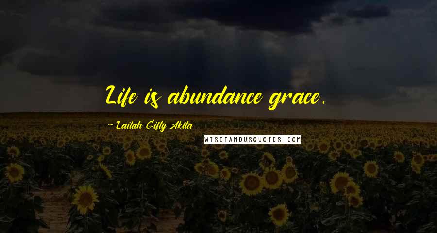 Lailah Gifty Akita Quotes: Life is abundance grace.