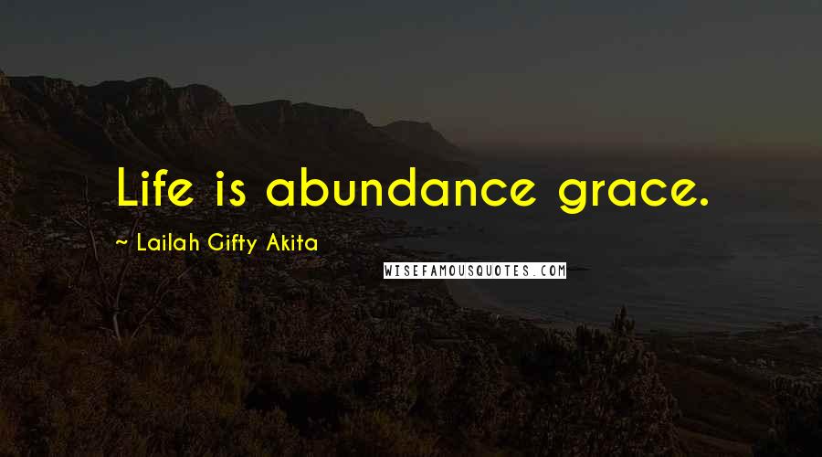 Lailah Gifty Akita Quotes: Life is abundance grace.