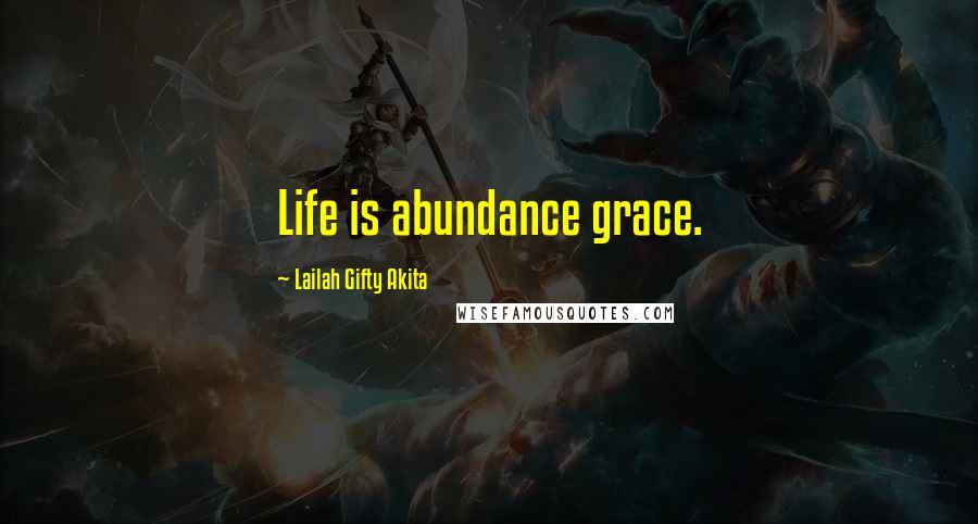 Lailah Gifty Akita Quotes: Life is abundance grace.