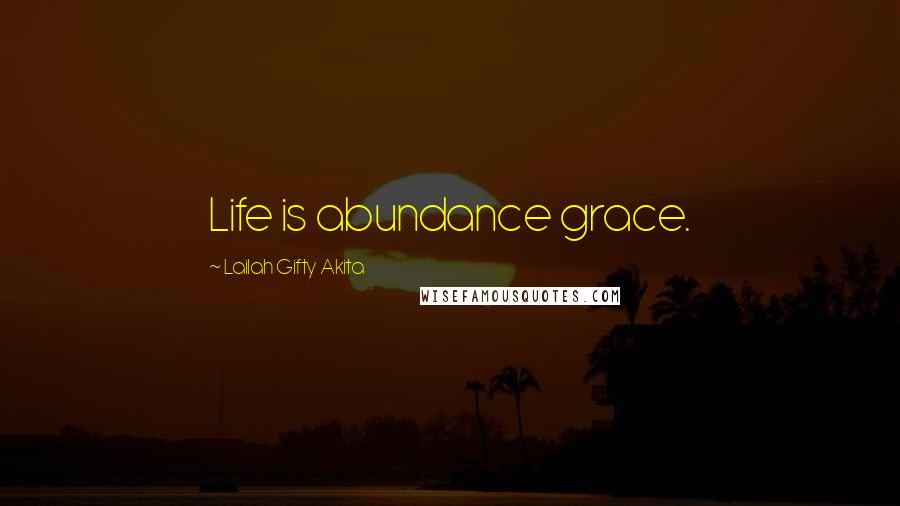 Lailah Gifty Akita Quotes: Life is abundance grace.