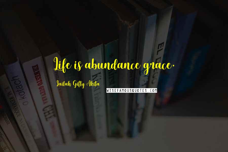 Lailah Gifty Akita Quotes: Life is abundance grace.