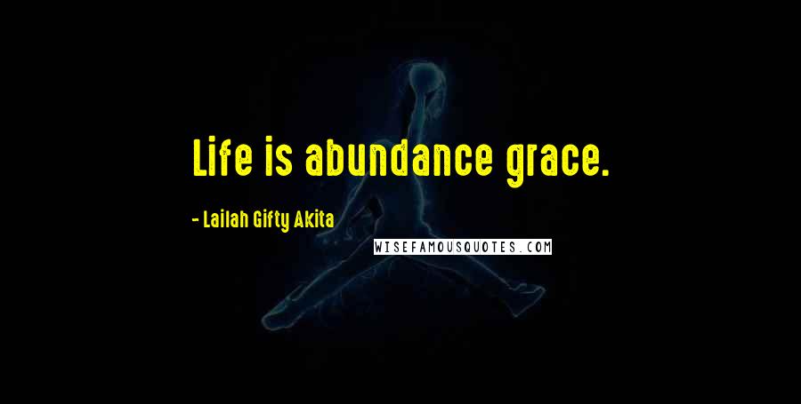 Lailah Gifty Akita Quotes: Life is abundance grace.