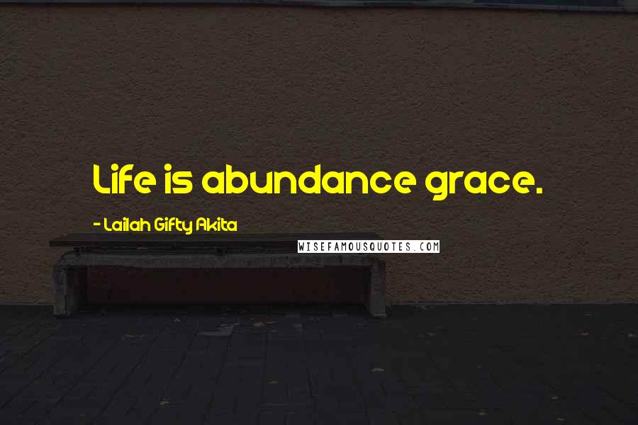 Lailah Gifty Akita Quotes: Life is abundance grace.
