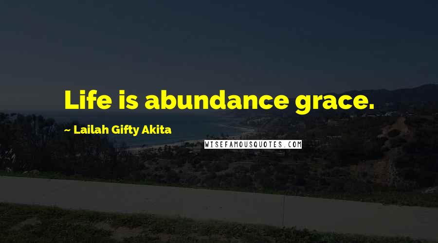 Lailah Gifty Akita Quotes: Life is abundance grace.