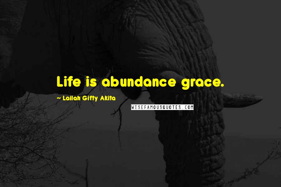Lailah Gifty Akita Quotes: Life is abundance grace.