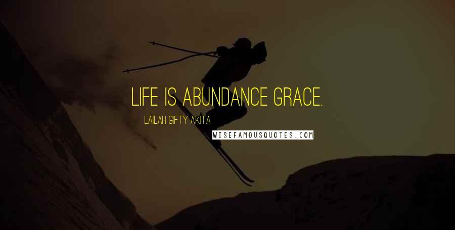 Lailah Gifty Akita Quotes: Life is abundance grace.
