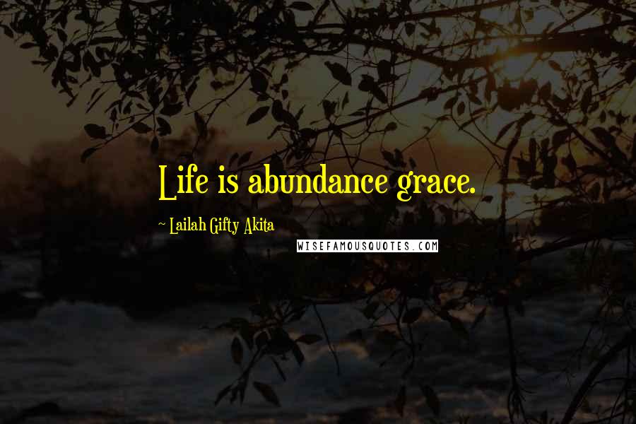Lailah Gifty Akita Quotes: Life is abundance grace.