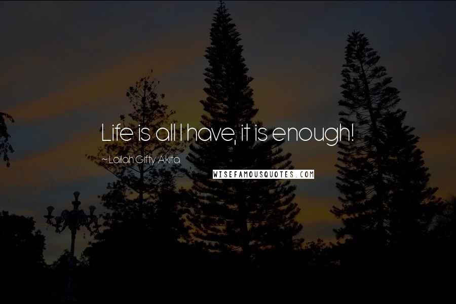 Lailah Gifty Akita Quotes: Life is all I have, it is enough!