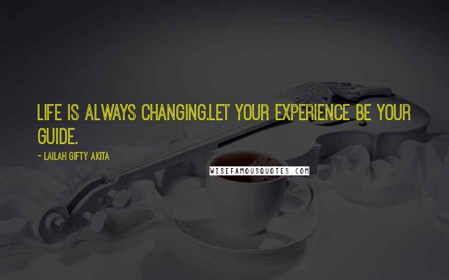 Lailah Gifty Akita Quotes: Life is always changing.Let your experience be your guide.