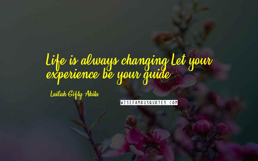 Lailah Gifty Akita Quotes: Life is always changing.Let your experience be your guide.