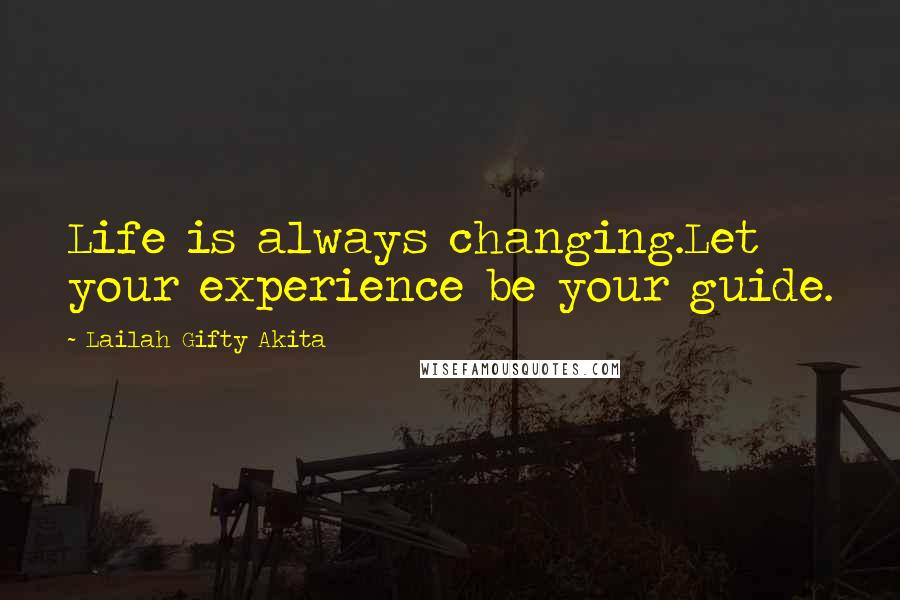 Lailah Gifty Akita Quotes: Life is always changing.Let your experience be your guide.
