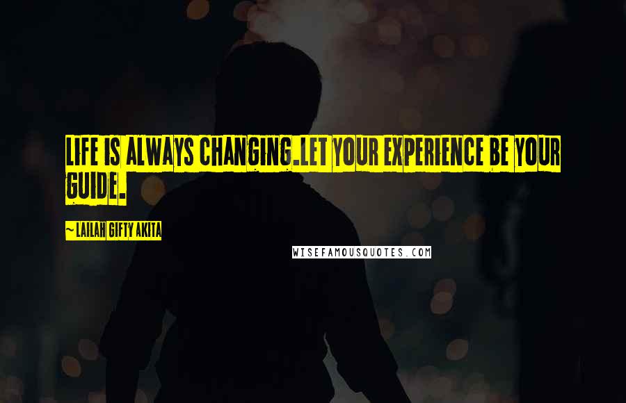 Lailah Gifty Akita Quotes: Life is always changing.Let your experience be your guide.