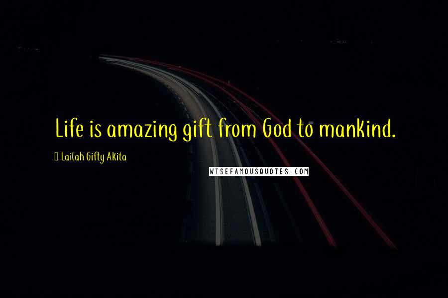 Lailah Gifty Akita Quotes: Life is amazing gift from God to mankind.