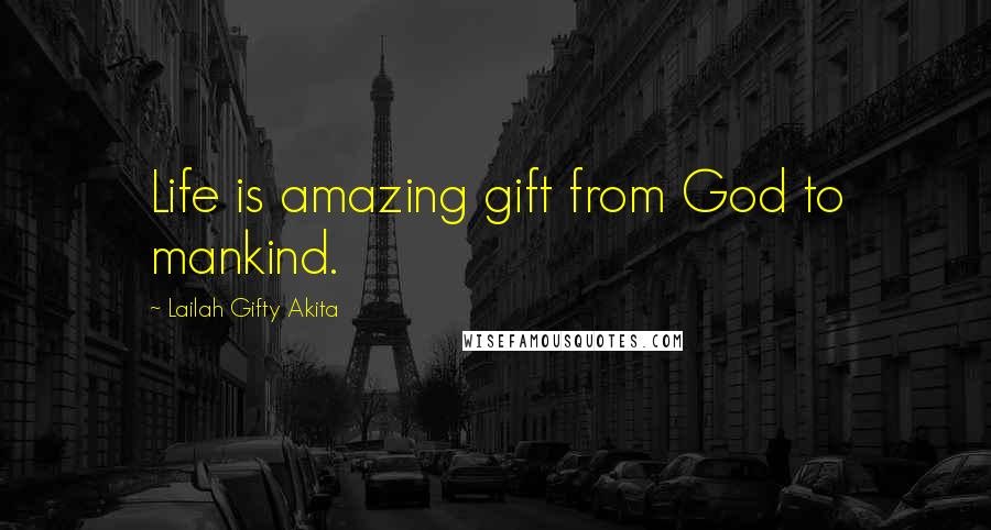 Lailah Gifty Akita Quotes: Life is amazing gift from God to mankind.