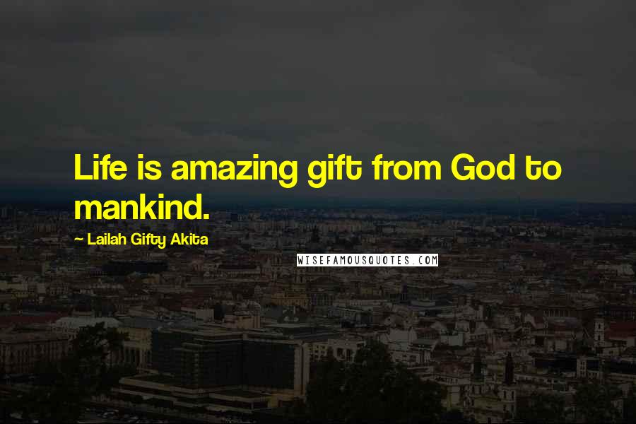 Lailah Gifty Akita Quotes: Life is amazing gift from God to mankind.