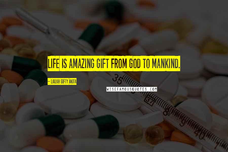 Lailah Gifty Akita Quotes: Life is amazing gift from God to mankind.