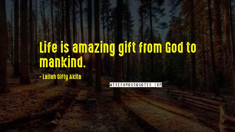 Lailah Gifty Akita Quotes: Life is amazing gift from God to mankind.