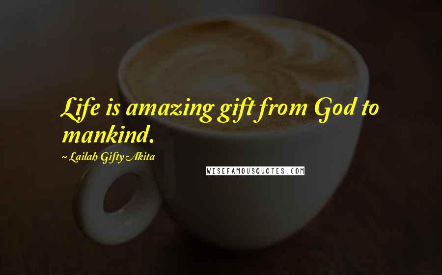 Lailah Gifty Akita Quotes: Life is amazing gift from God to mankind.