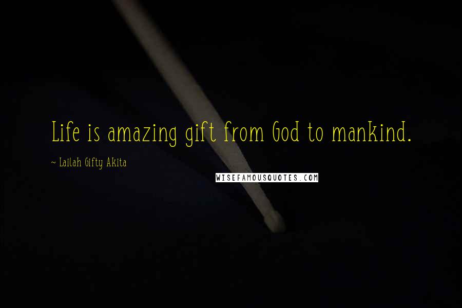 Lailah Gifty Akita Quotes: Life is amazing gift from God to mankind.