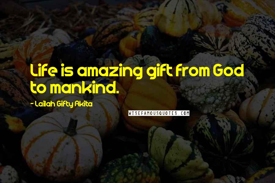Lailah Gifty Akita Quotes: Life is amazing gift from God to mankind.