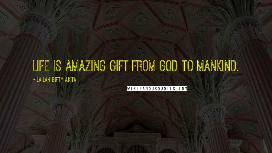 Lailah Gifty Akita Quotes: Life is amazing gift from God to mankind.