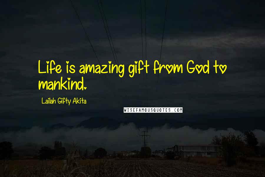 Lailah Gifty Akita Quotes: Life is amazing gift from God to mankind.